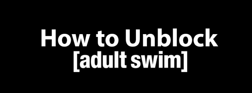unblock-adult-swim