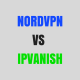 IPVanish vs NordVPN – Which is Better?