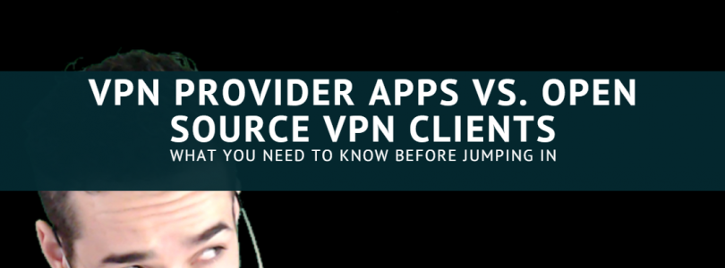 VPN Provider Apps vs. Open Source VPN Clients