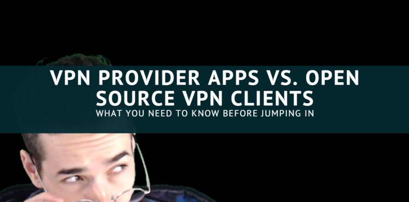 VPN Provider Apps vs. Open Source VPN Clients