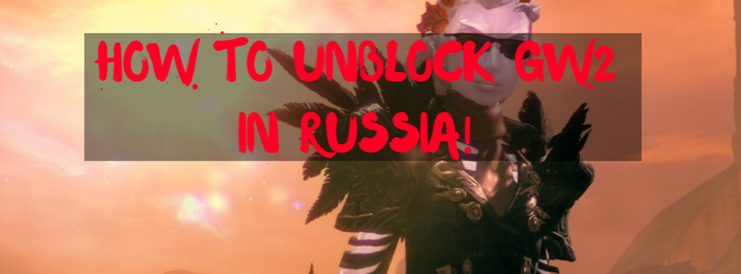 How to Unblock Guild Wars 2 in Russia